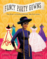 Title: Fancy Party Gowns: The Story of Fashion Designer Ann Cole Lowe, Author: Deborah Blumenthal