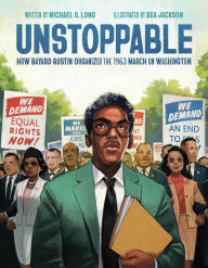 Title: Unstoppable: How Bayard Rustin Organized the 1963 March on Washington, Author: Michael G. Long
