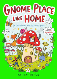 Title: Gnome Place Like Home (A Cottagecore Sticker Coloring Activity Book for Kids), Author: Heather Fox