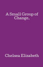 A Small Group of Change.