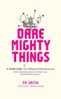 Dare Mighty Things: A Field Guide for Millennial Entrepreneurs