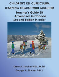 Title: Children's ESL Curriculum: Learning English with Laughter: Teacher's Guide 3B: Adventures in Canada Second Edition in Color, Author: George A Stocker D D S