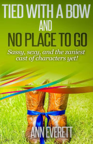 Title: Tied With a Bow and No Place to Go, Author: Ann Everett