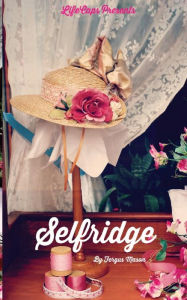Title: Selfridge: The Life and Times of Harry Gordon Selfridge, Author: Lifecaps