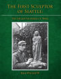 The First Sculptor of Seattle: The Life and Art of James A. Wehn