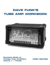 Title: Dave Funk's Tube Amp Workbook: Complete Guide to Vintage Tube Amplifiers Volume 1 - Fender, Author: Dave Funk