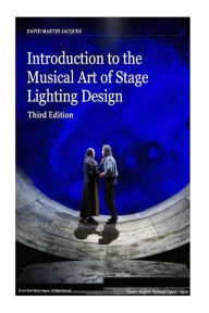 Title: Introduction to the Musical Art of Stage Lighting Design - Third Edition: Third Edition, Author: David Martin Jacques