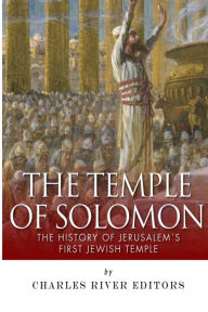 Title: The Temple of Solomon: The History of Jerusalem's First Jewish Temple, Author: Charles River