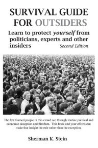 Title: Survival Guide for Outsiders: How to Protect Yourself from Politicians, Experts, and Other Insiders, Author: Sherman K Stein