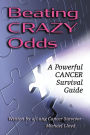 Beating CRAZY Odds: A Powerful Cancer Survival Guide