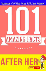 Title: After Her - 101 Amazing Facts: Fun Facts and Trivia Tidbits, Author: G Whiz