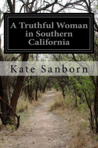 Title: A Truthful Woman in Southern California, Author: Kate Sanborn