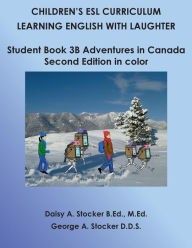 Title: Children's ESL Curriculum: Learning English with Laughter: Student Book 3B: Adventures in Canada: Second Edition in Color, Author: George A Stocker D D S
