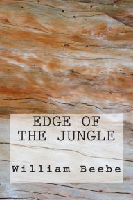 Title: Edge of the Jungle, Author: William Beebe