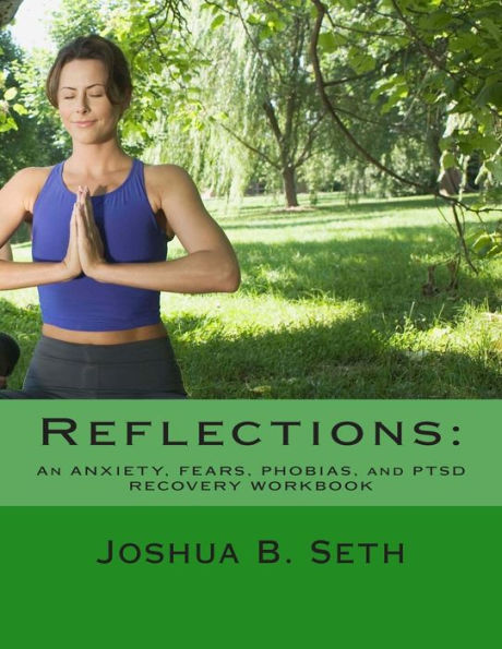 Reflections: An ANXIETY, FEARS, PHOBIAS, and PTSD RECOVERY WORKBOOK
