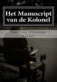 Title: Het Manuscript van de Kolonel, Author: Francisco Alvarenga Lacayo
