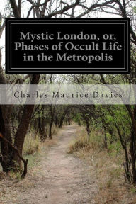 Title: Mystic London, or, Phases of Occult Life in the Metropolis, Author: Charles Maurice Davies