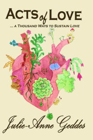 Title: ACTS of LOVE: ... a Thousand Ways to Sustain Love, Author: Julie-Anne Geddes
