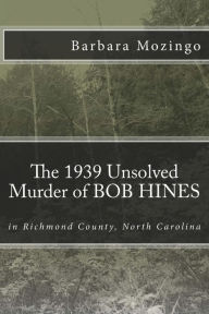 Title: The 1939 Unsolved Murder of BOB HINES: The 1939 Unsolved Murder of BOB HINES in Richmond County, North Carolina, Author: Rockingham Post Newspaper