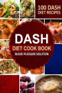 DASH Diet Cookbook: Blood Pressure Solution - 100 DASH Diet Recipes