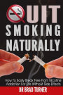 Quit Smoking Naturally: How To Break Free From Nicotine Addiction For Life Without Side Effects