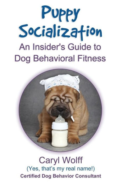 Puppy Socialization: : An Insider's Guide to Dog Behavioral Fitness