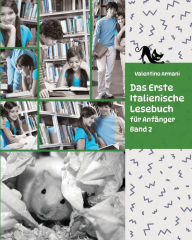 Title: Das Erste Italienische Lesebuch für Anfänger, Band 2: Stufe A2 Zweisprachig mit Italienisch-deutscher Übersetzung, Author: Valentino Armani