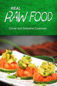 Title: Real Raw Food - Dinner and Smoothie: Raw diet cookbook for the raw lifestyle, Author: Real Raw Food Combo Books