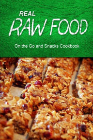 Title: Real Raw Food - On The Go and Snacks Cookbook: Raw diet cookbook for the raw lifestyle, Author: Real Raw Food Combo Books