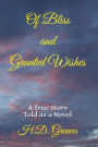 Of Bliss and Granted Wishes: A True Story Told As A Novel