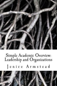 Title: Simple Academic Overview: Leadership and Organizations, Author: Jenice Armstead