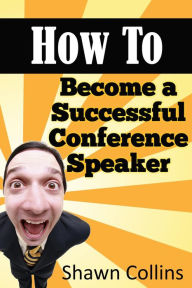 Title: How to Become a Successful Conference Speaker, Author: Shawn Collins