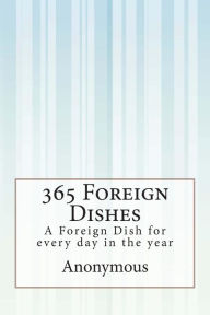 Title: 365 Foreign Dishes: A Foreign Dish for every day in the year, Author: Anonymous