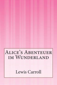 Title: Alice's Abenteuer im Wunderland, Author: Antonie Zimmermann