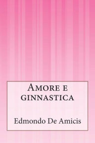 Title: Amore e ginnastica, Author: Edmondo De Amicis