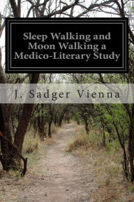 Title: Sleep Walking and Moon Walking a Medico-Literary Study, Author: J. Sadger Vienna