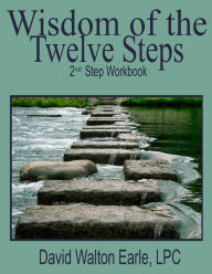 Title: Wisdom of the Twelve Steps 2: II Step Workbook, Author: David Walton Earle Lpc