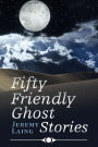 Fifty FRIENDLY GHOST STORIES