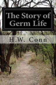 Title: The Story of Germ Life, Author: H W Conn