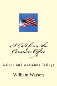 Title: A Call from the Coroners Office: Wilson and Adriane trilogy, Author: William Watson