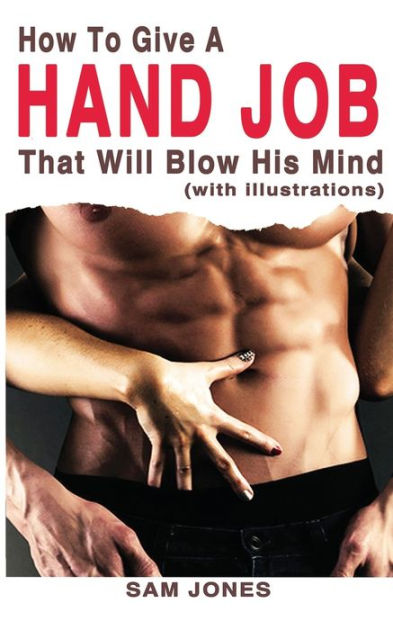 How To Give A Hand Job That Will Blow His Mind With Illustrations By