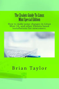 Title: The Zealots Guide To Linux Mint Special Edition, Author: Brian Taylor
