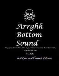 Title: Arrghh Bottom Sound: Core Rules, Campaign setting and 14 scenarios, Author: John M Miller