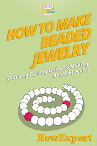 Title: How To Make Beaded Jewelry: Your Step-By-Step Guide To Making Beaded Jewelry, Author: Howexpert Press