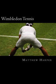 Title: Wimbledon Tennis: A Fascinating Book Containing Wimbledon Tennis Facts, Trivia, Images & Memory Recall Quiz: Suitable for Adults & Children, Author: Matthew Harper