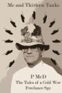 Me and Thirteen Tanks: Tales Of A Cold War Freelance Spy