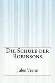 Title: Die Schule der Robinsons, Author: Anonymous