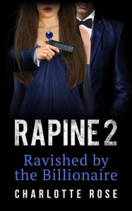 Title: Rapine 2: Ravished by the Billionaire, Author: Charlotte Rose