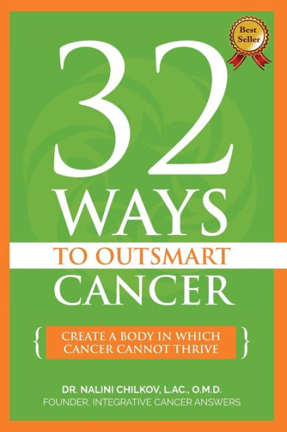 32 Ways To Outsmart Cancer Create A Body In Which Cancer Cannot Thrive By Nalini Chilkov Lac Omd Paperback Barnes Noble
