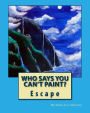 Who Says You Can't Paint? Escape: Escape